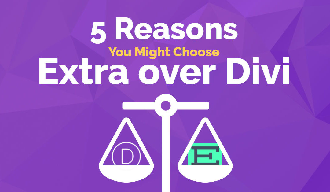 5 Reasons You Might Choose Extra over Divi