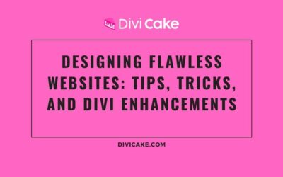 Designing Flawless Websites: Tips, Tricks, and Divi Enhancements