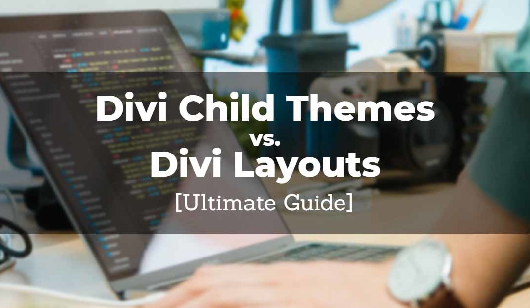 Divi Child Themes and Layouts: What’s the Difference and Which Should You Use?